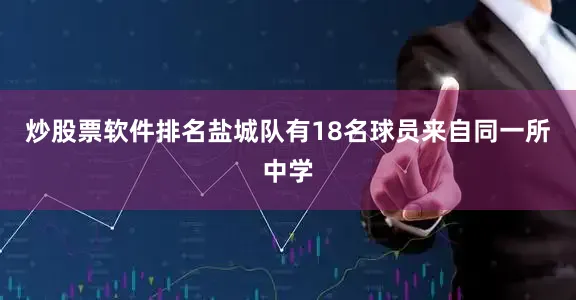 炒股票软件排名盐城队有18名球员来自同一所中学