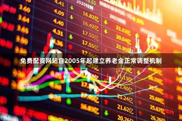 免费配资网站自2005年起建立养老金正常调整机制