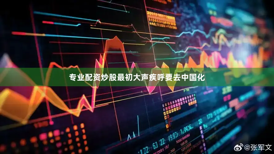 专业配资炒股最初大声疾呼要去中国化