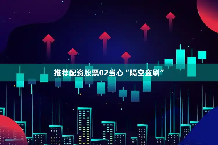 推荐配资股票02当心“隔空盗刷”