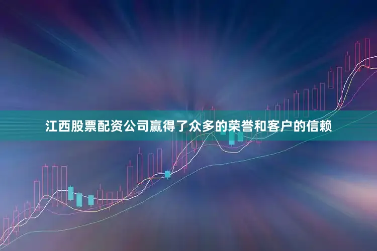 江西股票配资公司赢得了众多的荣誉和客户的信赖