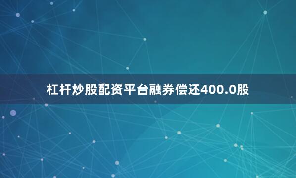 杠杆炒股配资平台融券偿还400.0股