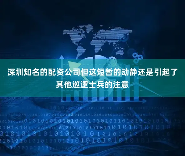 深圳知名的配资公司但这短暂的动静还是引起了其他巡逻士兵的注意
