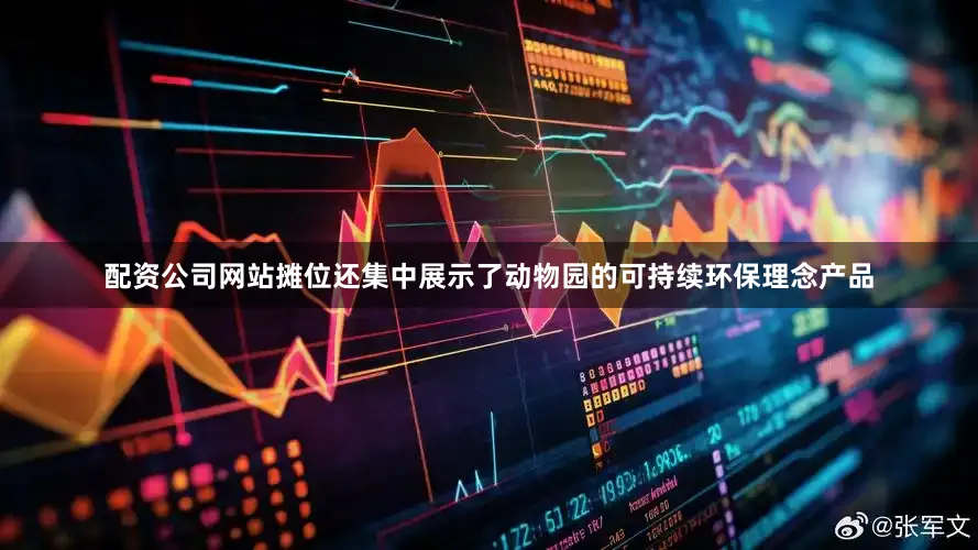 配资公司网站摊位还集中展示了动物园的可持续环保理念产品